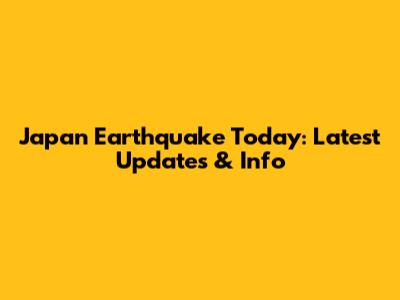 Japan Earthquake Today: Latest Updates & Info