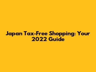 Japan Tax-Free Shopping: Your 2022 Guide