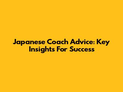 Japanese Coach Advice: Key Insights For Success