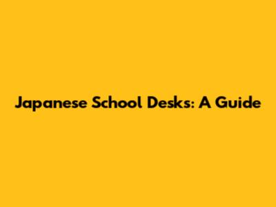Japanese School Desks: A Guide