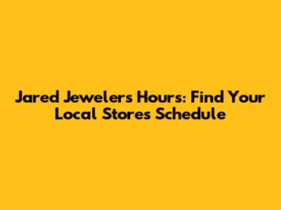 Jared Jewelers Hours: Find Your Local Store's Schedule