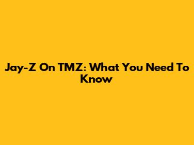 Jay-Z On TMZ: What You Need To Know