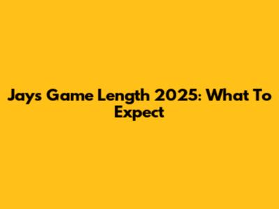 Jays Game Length 2025: What To Expect