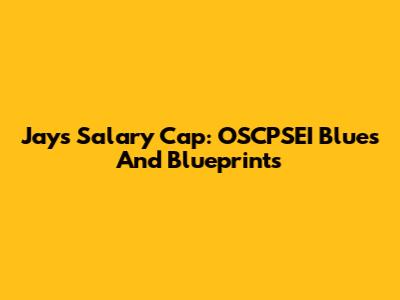 Jays Salary Cap: OSCPSEI Blues And Blueprints