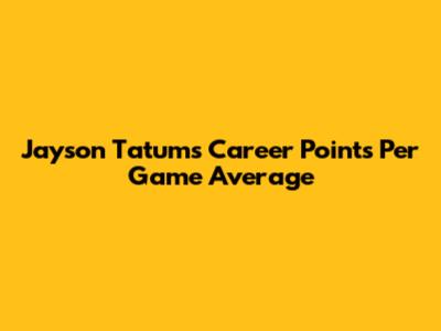 Jayson Tatum's Career Points Per Game Average