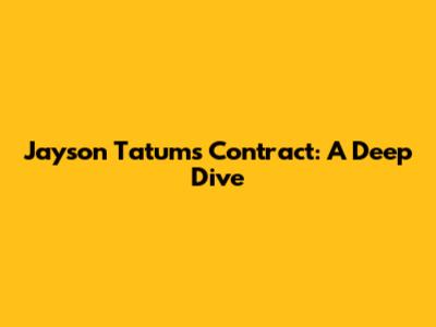 Jayson Tatum's Contract: A Deep Dive