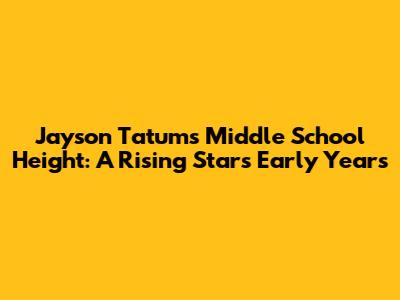 Jayson Tatum's Middle School Height: A Rising Star's Early Years