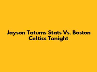 Jayson Tatum's Stats Vs. Boston Celtics Tonight