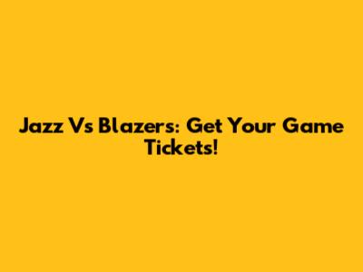 Jazz Vs Blazers: Get Your Game Tickets!