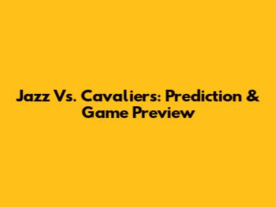 Jazz Vs. Cavaliers: Prediction & Game Preview