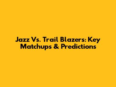 Jazz Vs. Trail Blazers: Key Matchups & Predictions