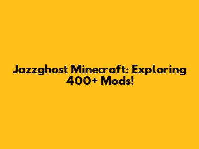 Jazzghost Minecraft: Exploring 400+ Mods!
