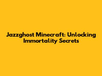 Jazzghost Minecraft: Unlocking Immortality Secrets