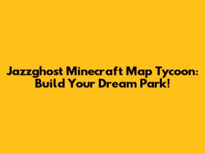 Jazzghost Minecraft Map Tycoon: Build Your Dream Park!