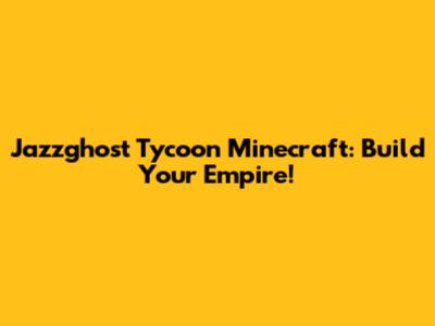 Jazzghost Tycoon Minecraft: Build Your Empire!