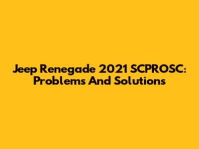 Jeep Renegade 2021 SCPROSC: Problems And Solutions
