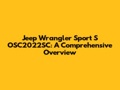 Jeep Wrangler Sport S OSC2022SC: A Comprehensive Overview