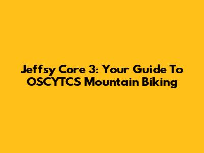 Jeffsy Core 3: Your Guide To OSCYTCS Mountain Biking
