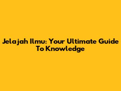 Jelajah Ilmu: Your Ultimate Guide To Knowledge
