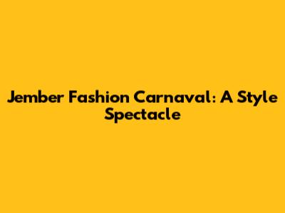 Jember Fashion Carnaval: A Style Spectacle