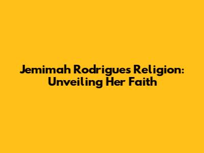 Jemimah Rodrigues' Religion: Unveiling Her Faith