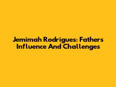 Jemimah Rodrigues: Father's Influence And Challenges
