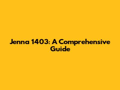Jenna 1403: A Comprehensive Guide