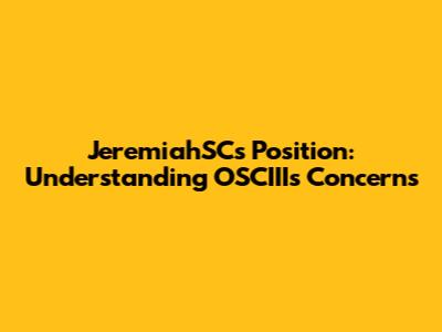 JeremiahSC's Position: Understanding OSCIII's Concerns