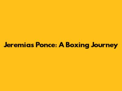 Jeremias Ponce: A Boxing Journey