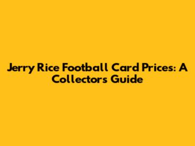 Jerry Rice Football Card Prices: A Collector's Guide