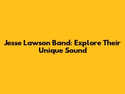 Jesse Lawson Band: Explore Their Unique Sound
