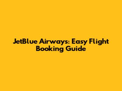 JetBlue Airways: Easy Flight Booking Guide