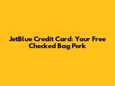 JetBlue Credit Card: Your Free Checked Bag Perk