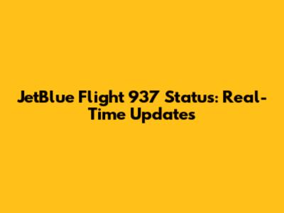 JetBlue Flight 937 Status: Real-Time Updates