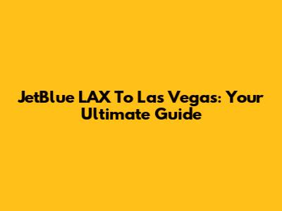 JetBlue LAX To Las Vegas: Your Ultimate Guide