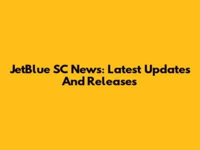 JetBlue SC News: Latest Updates And Releases
