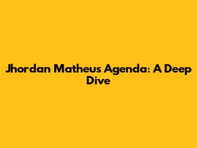 Jhordan Matheus' Agenda: A Deep Dive