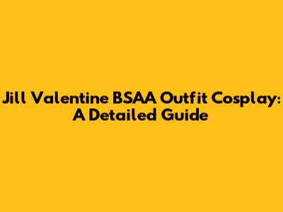 Jill Valentine BSAA Outfit Cosplay: A Detailed Guide