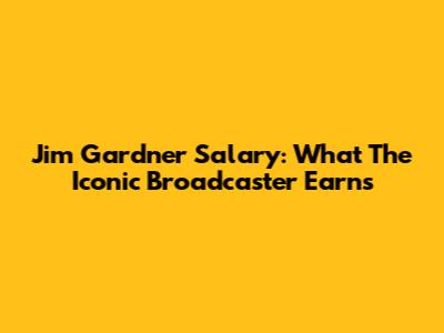 Jim Gardner Salary: What The Iconic Broadcaster Earns