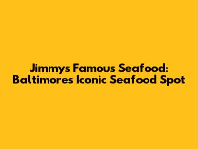 Jimmy's Famous Seafood: Baltimore's Iconic Seafood Spot