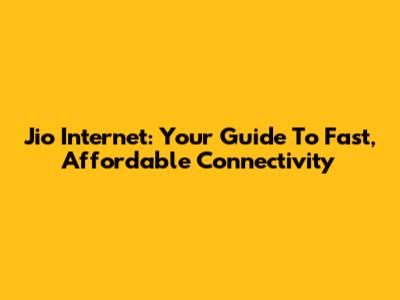 Jio Internet: Your Guide To Fast, Affordable Connectivity