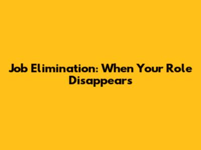 Job Elimination: When Your Role Disappears