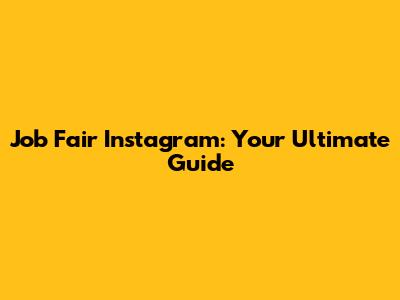 Job Fair Instagram: Your Ultimate Guide