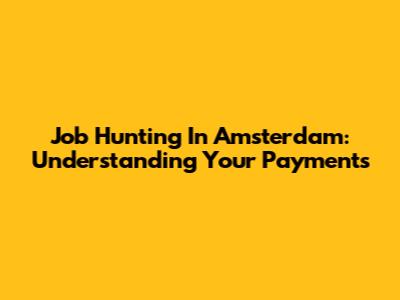 Job Hunting In Amsterdam: Understanding Your Payments