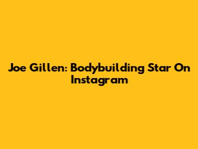 Joe Gillen: Bodybuilding Star On Instagram
