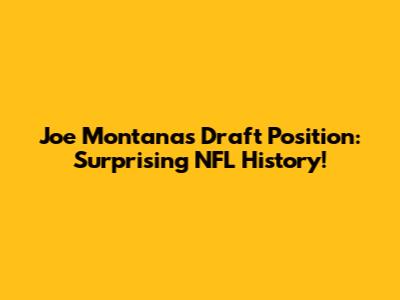 Joe Montana's Draft Position: Surprising NFL History!