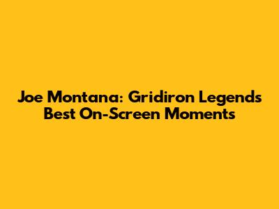 Joe Montana: Gridiron Legend's Best On-Screen Moments