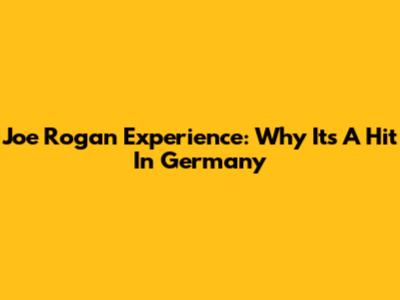 Joe Rogan Experience: Why It's A Hit In Germany