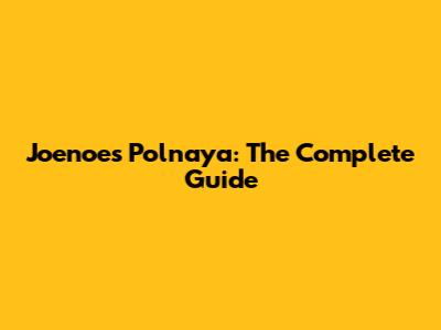 Joenoes Polnaya: The Complete Guide
