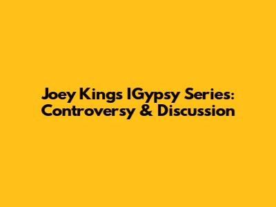 Joey King's IGypsy Series: Controversy & Discussion